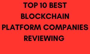 Top 10 Best Blockchain Platform Companies Review